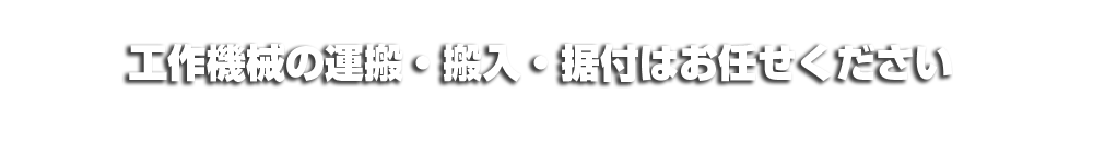 大型機械の運搬・搬入・据付はお任せ下さい　TEL 052-624-6133  FAX 052-624-6163